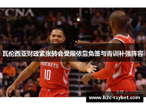 瓦伦西亚财政紧张转会受限依靠免签与青训补强阵容